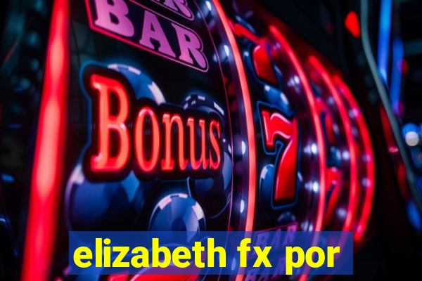 elizabeth fx por